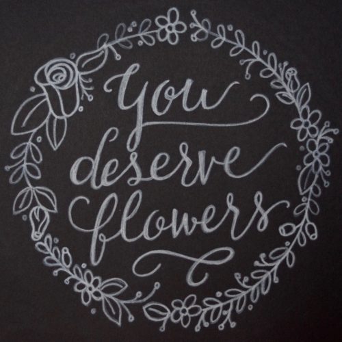 You deserve flowers - white on black